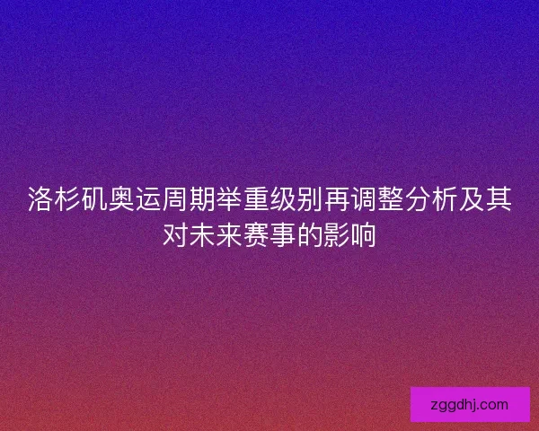 洛杉矶奥运周期举重级别再调整分析及其对未来赛事的影响