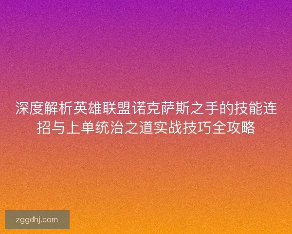 深度解析英雄联盟诺克萨斯之手的技能连招与上单统治之道实战技巧全攻略